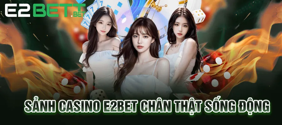 Sảnh casino E2BET chân thật sống động