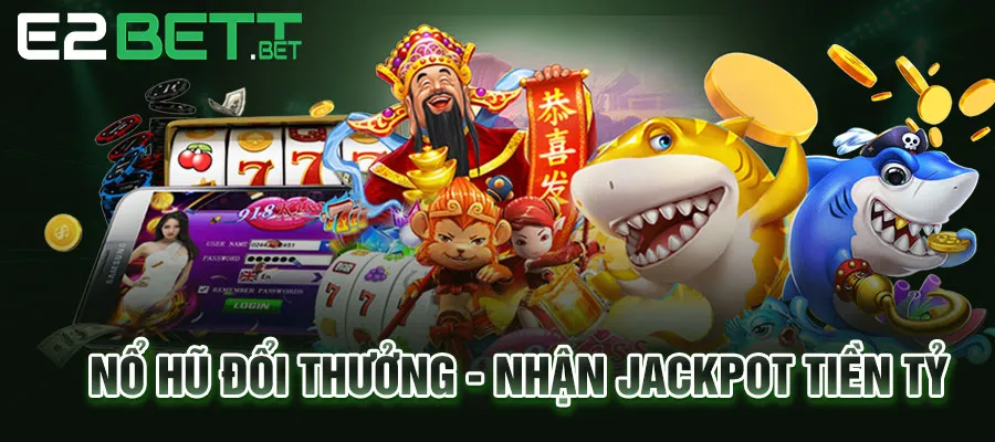 Nổ hũ đổi thưởng - Nhận Jackpot tiền tỷ